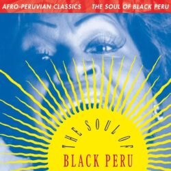 Afro-Peruvian Classics : The Soul of Black Peru