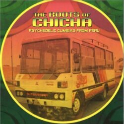 THE ROOTS OF CHICHA - Psychedelic Cumbias From Perú 2 LPs