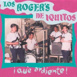 LOS ROGER'S DE IQUITOS - Qué Ardiente!