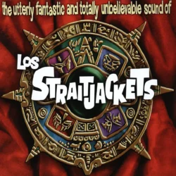 LOS STRAITJACKETS - The Utterly Fantastic And Totally Unbelievable Sounds Of Los Straitjackets