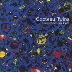 COCTEAU TWINS - Four-Calendar Cafe' (Remastered)